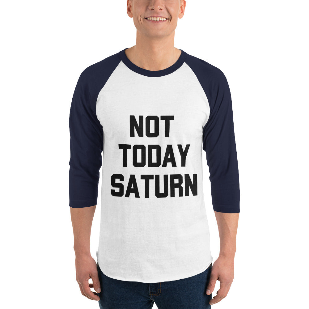 Not Today Saturn 3/4 sleeve raglan shirt