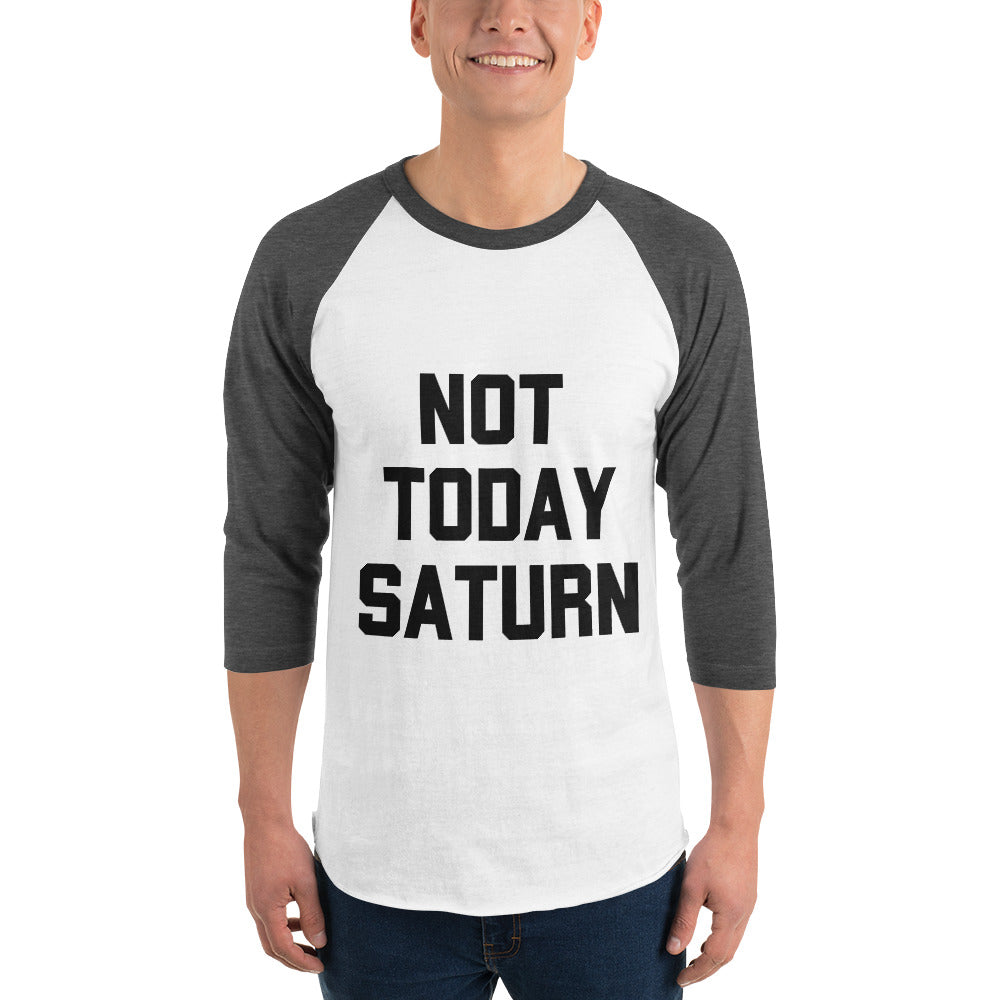 Not Today Saturn 3/4 sleeve raglan shirt